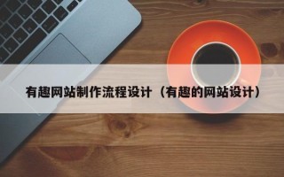 万宁有趣网站制作流程设计（有趣的网站设计）